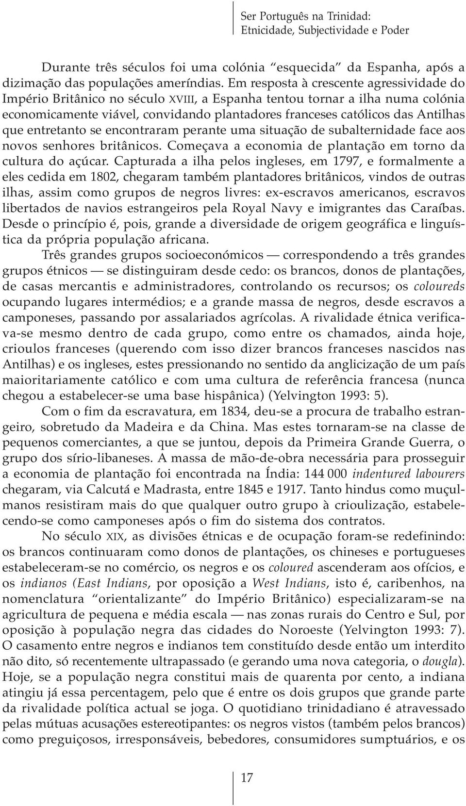 que entretanto se encontraram perante uma situação de subalternidade face aos novos senhores britânicos. Começava a economia de plantação em torno da cultura do açúcar.