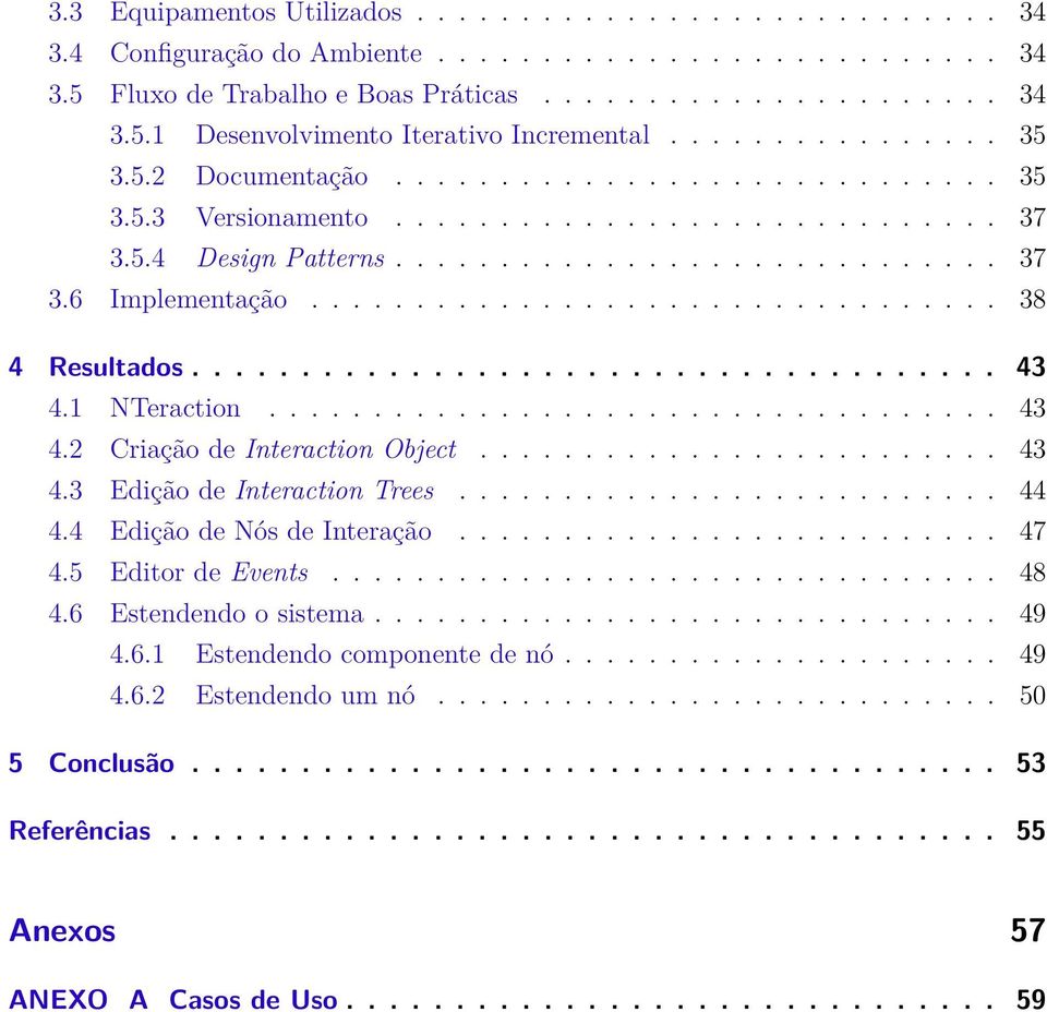 ................................ 38 4 Resultados..................................... 43 4.1 NTeraction................................... 43 4.2 Criação de Interaction Object......................... 43 4.3 Edição de Interaction Trees.