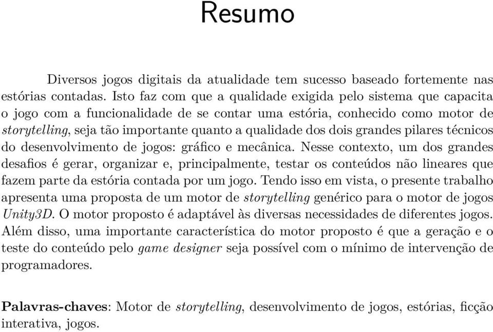 dois grandes pilares técnicos do desenvolvimento de jogos: gráfico e mecânica.