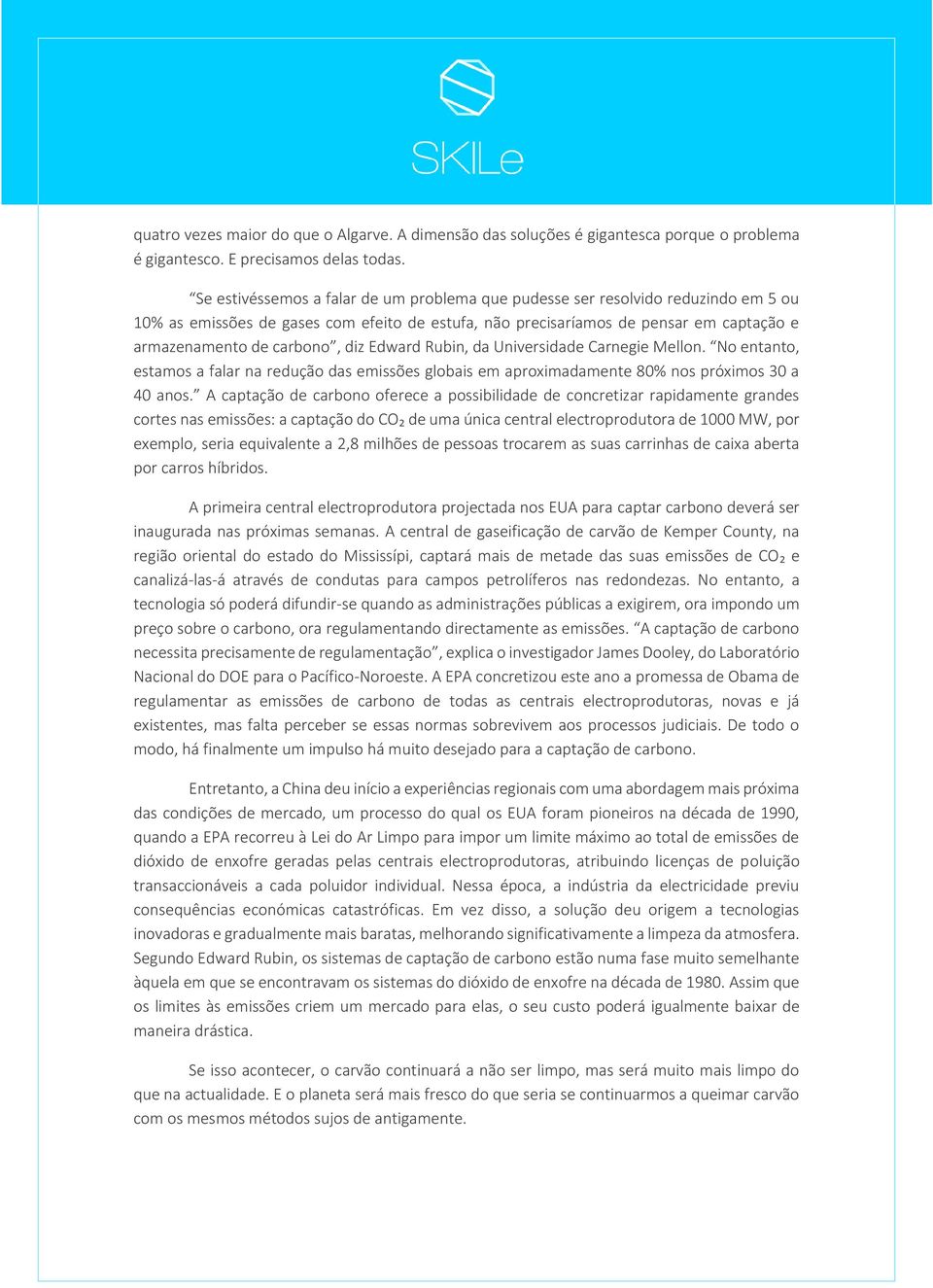 diz Edward Rubin, da Universidade Carnegie Mellon. No entanto, estamos a falar na redução das emissões globais em aproximadamente 80% nos próximos 30 a 40 anos.