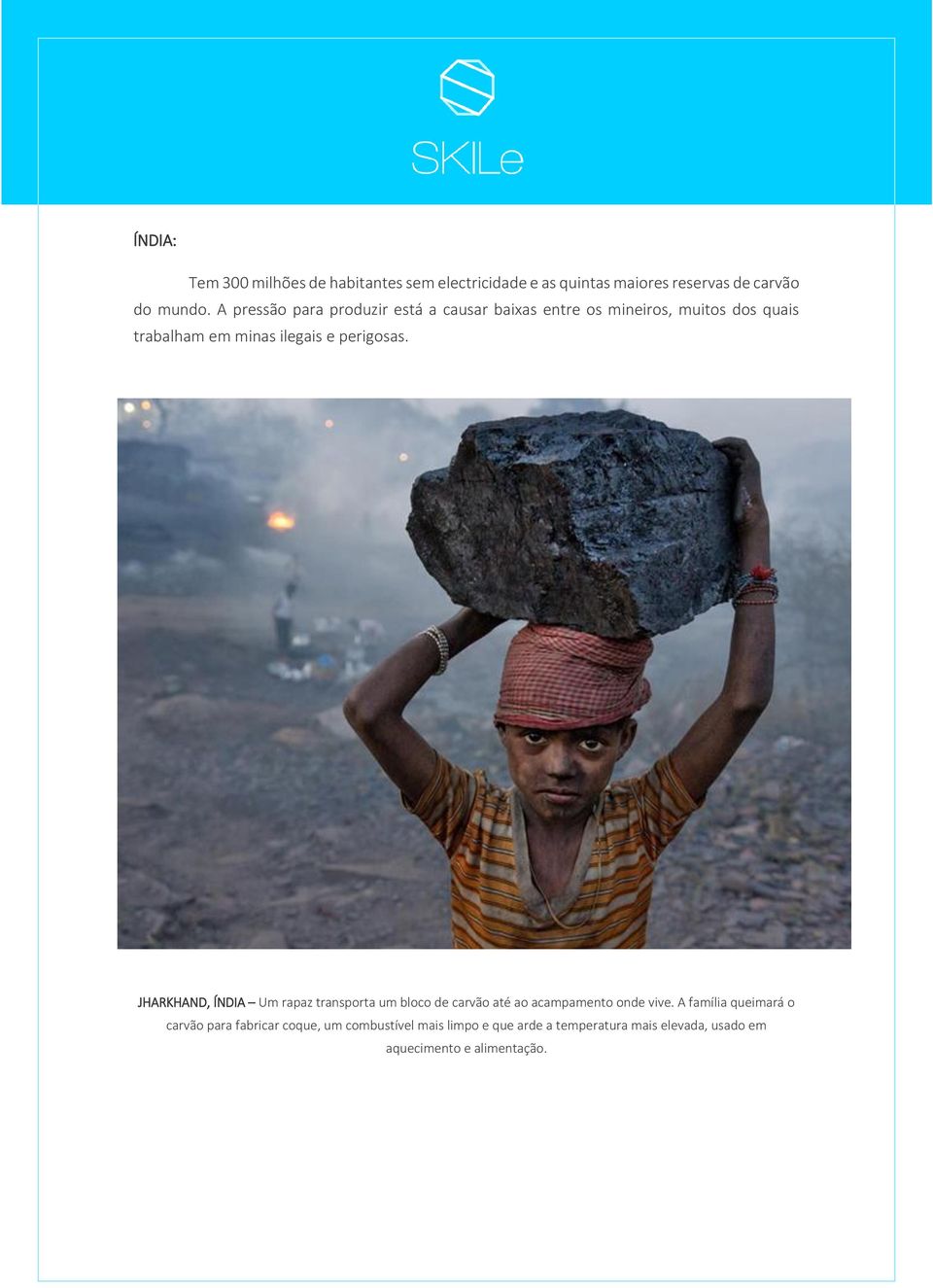 perigosas. JHARKHAND, ÍNDIA Um rapaz transporta um bloco de carvão até ao acampamento onde vive.