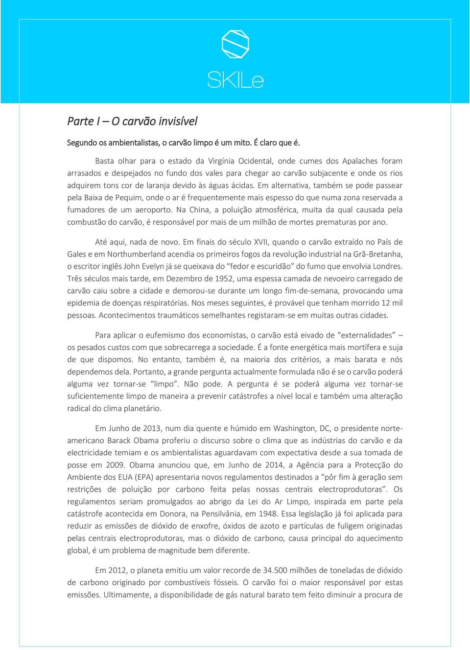 devido às águas ácidas. Em alternativa, também se pode passear pela Baixa de Pequim, onde o ar é frequentemente mais espesso do que numa zona reservada a fumadores de um aeroporto.