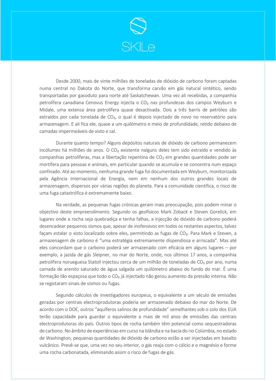 Uma vez ali recebidas, a companhia petrolífera canadiana Cenovus Energy injecta o CO₂ nas profundezas dos campos Weyburn e Midale, uma extensa área petrolífera quase desactivada.