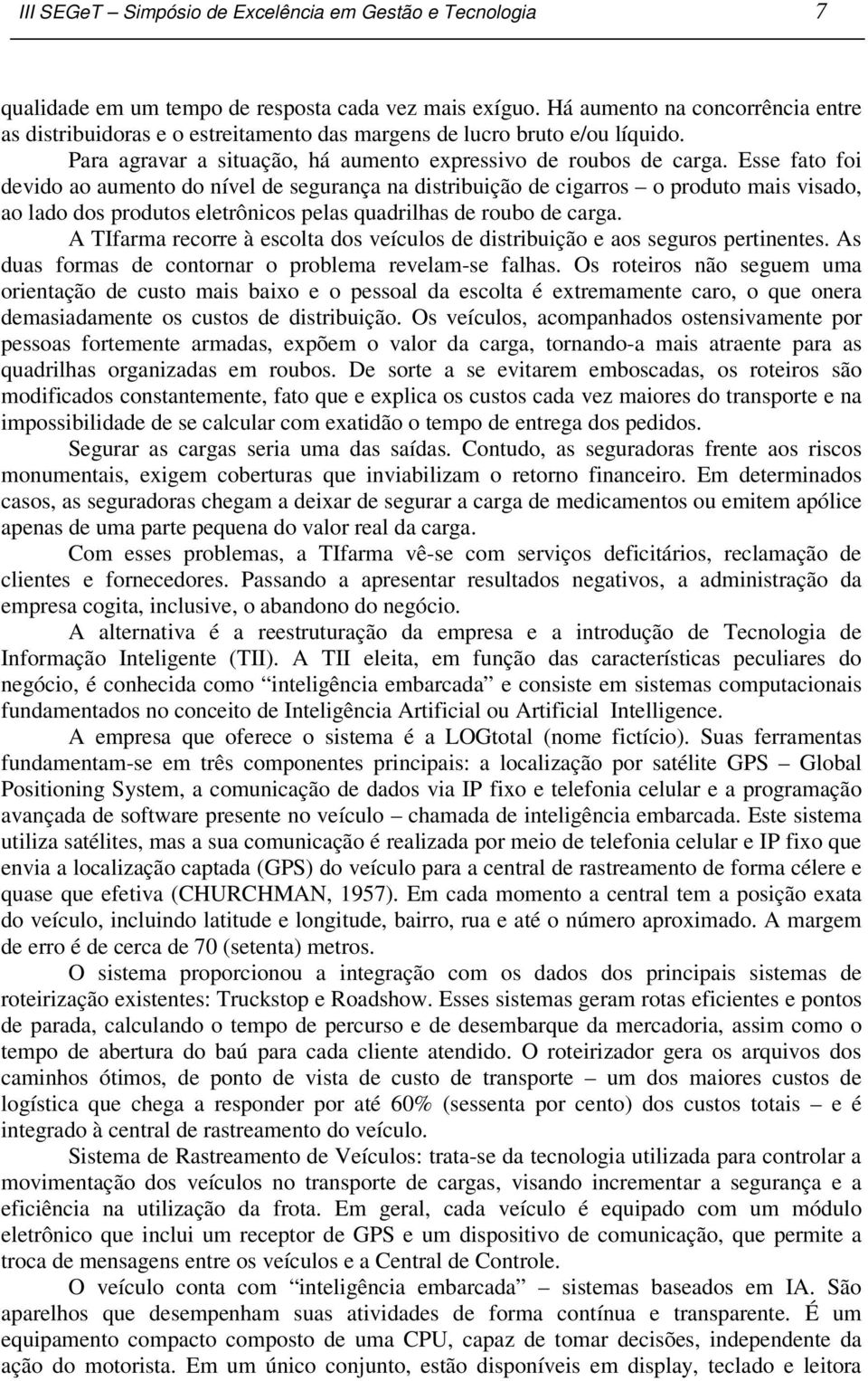 Esse fato foi devido ao aumento do nível de segurança na distribuição de cigarros o produto mais visado, ao lado dos produtos eletrônicos pelas quadrilhas de roubo de carga.