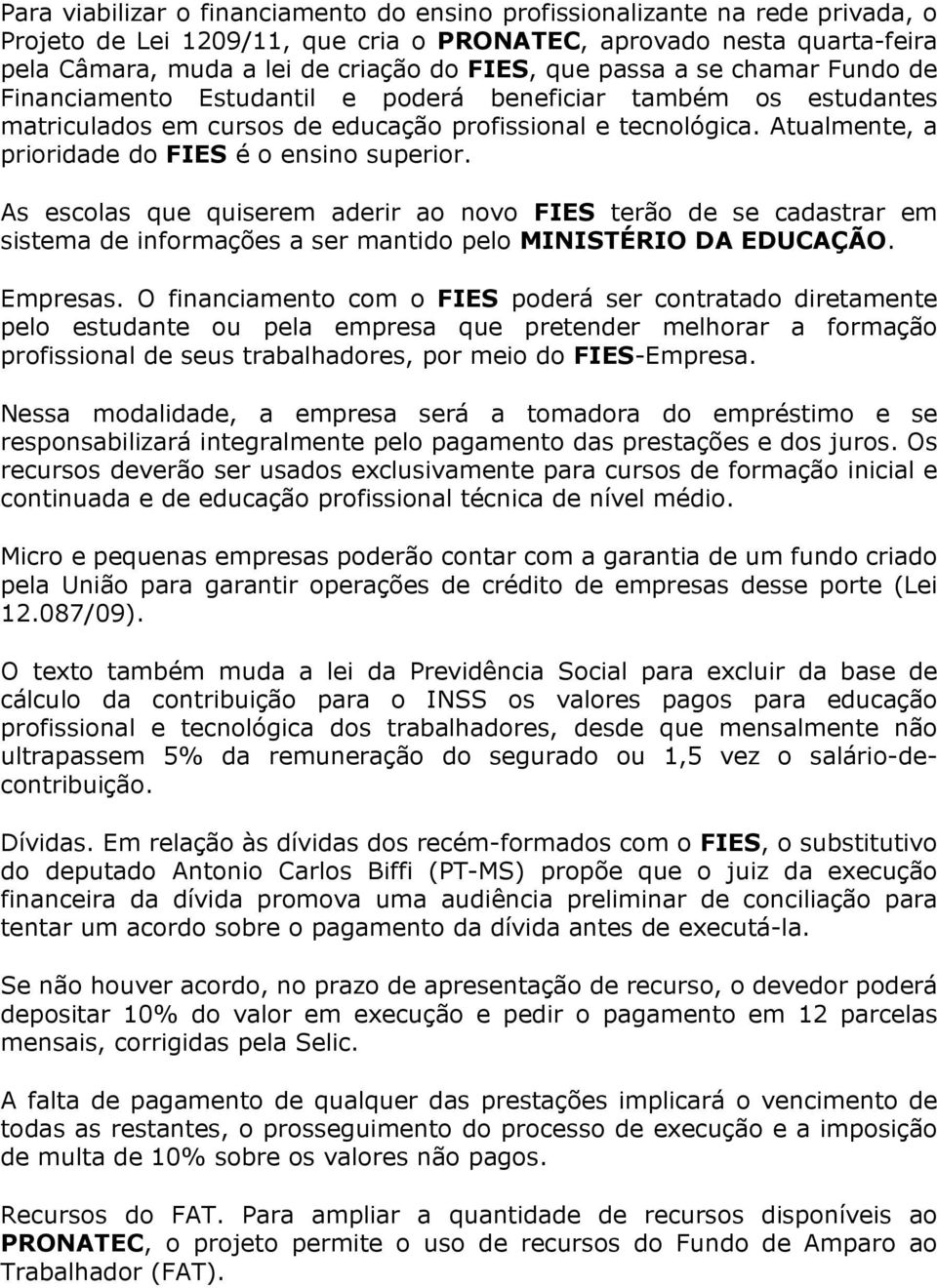 Atualmente, a prioridade do FIES é o ensino superior. As escolas que quiserem aderir ao novo FIES terão de se cadastrar em sistema de informações a ser mantido pelo MINISTÉRIO DA EDUCAÇÃO. Empresas.