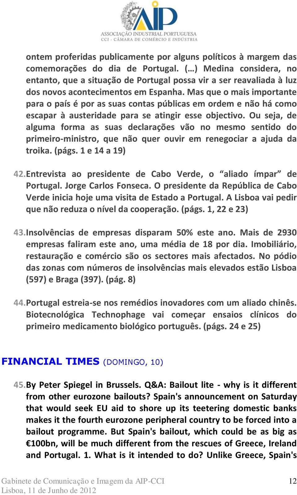 Mas que o mais importante para o país é por as suas contas públicas em ordem e não há como escapar à austeridade para se atingir esse objectivo.