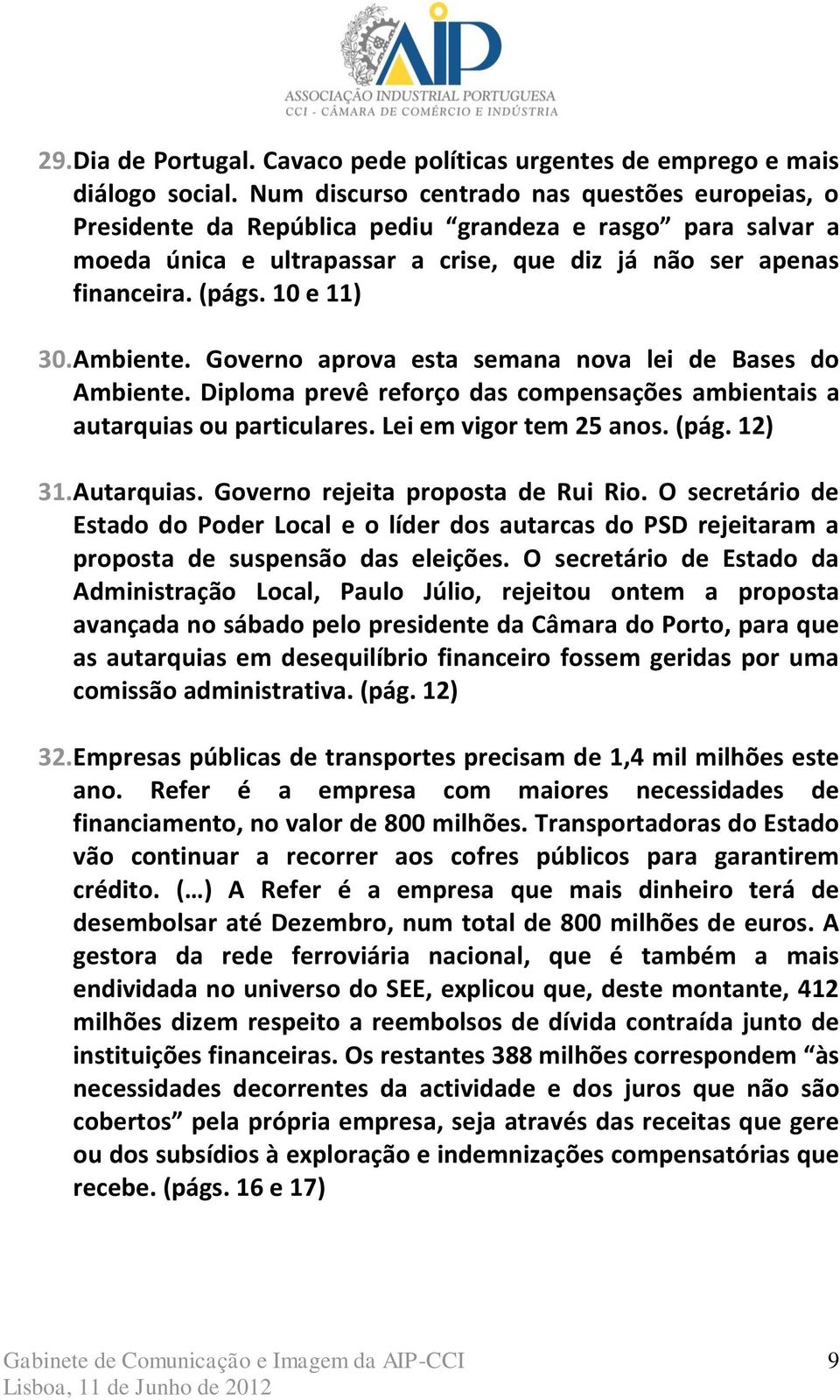 10 e 11) 30. Ambiente. Governo aprova esta semana nova lei de Bases do Ambiente. Diploma prevê reforço das compensações ambientais a autarquias ou particulares. Lei em vigor tem 25 anos. (pág. 12) 31.