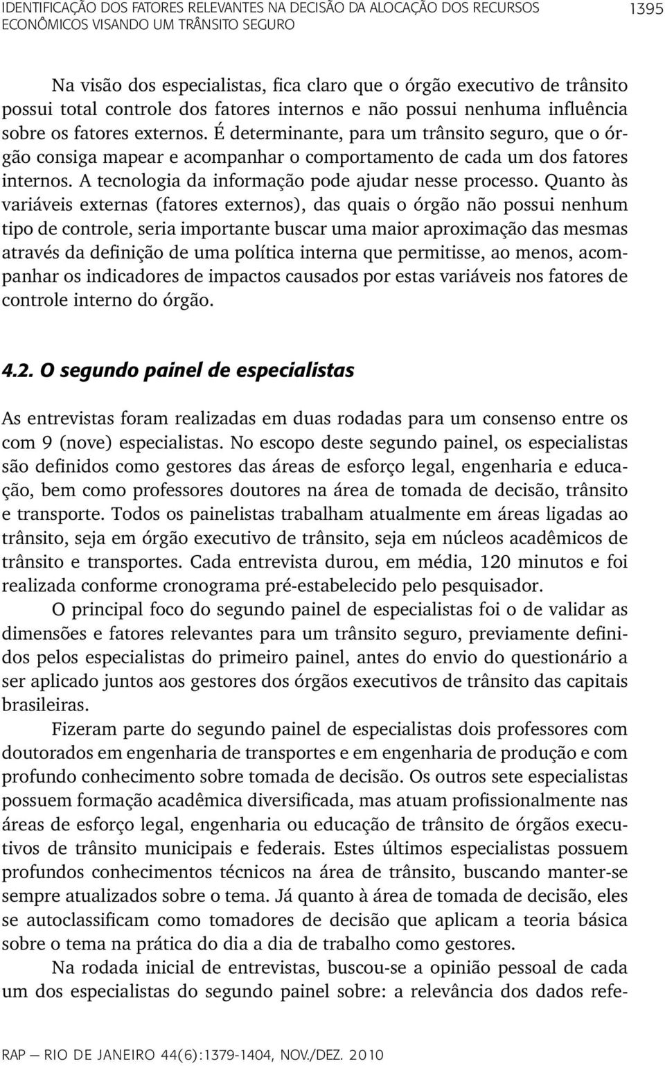 É determinante, para um trânsito seguro, que o órgão consiga mapear e acompanhar o comportamento de cada um dos fatores internos. A tecnologia da informação pode ajudar nesse processo.