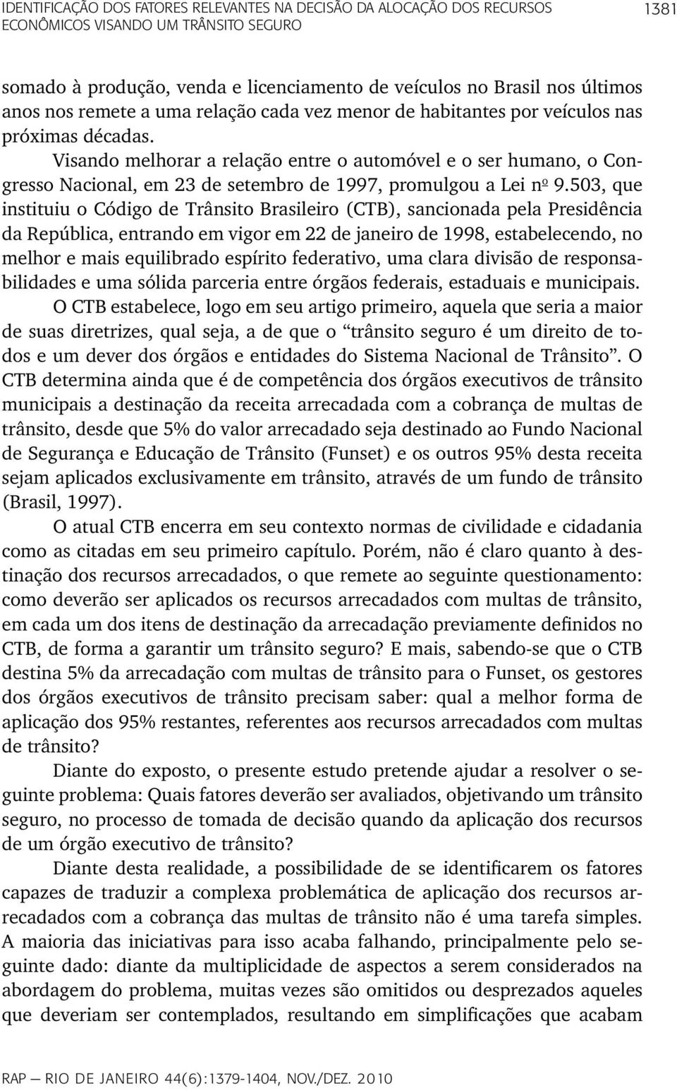 Visando melhorar a relação entre o automóvel e o ser humano, o Congresso Nacional, em 23 de setembro de 1997, promulgou a Lei n o 9.