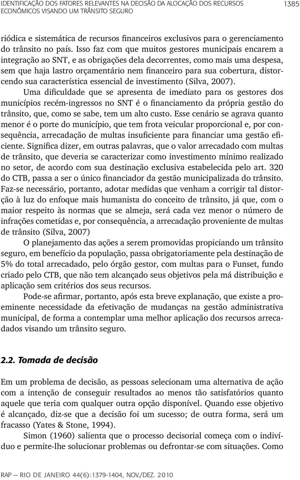 Isso faz com que muitos gestores municipais encarem a integração ao SNT, e as obrigações dela decorrentes, como mais uma despesa, sem que haja lastro orçamentário nem financeiro para sua cobertura,