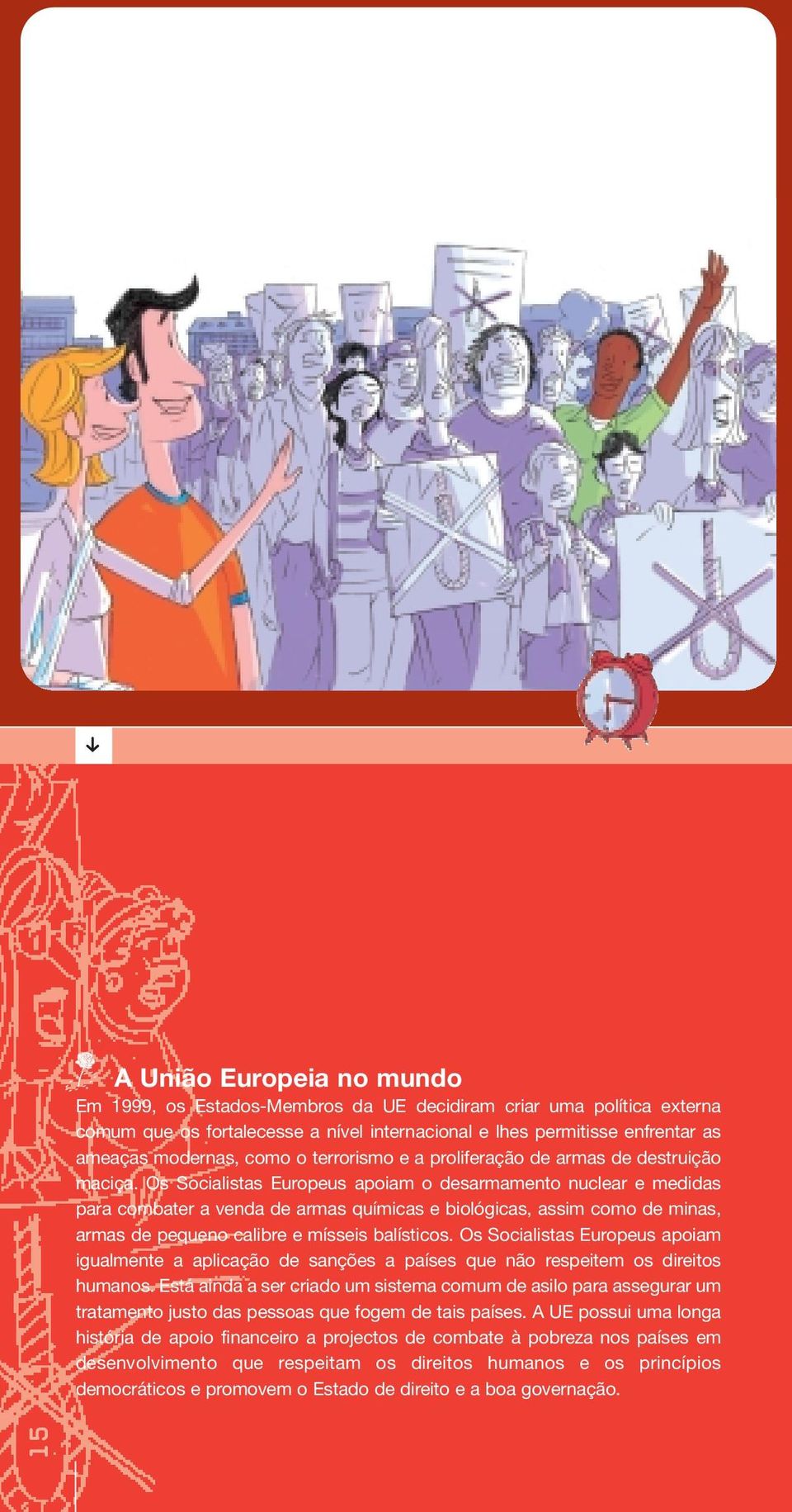 Os Socialistas Europeus apoiam o desarmamento nuclear e medidas para combater a venda de armas químicas e biológicas, assim como de minas, armas de pequeno calibre e mísseis balísticos.