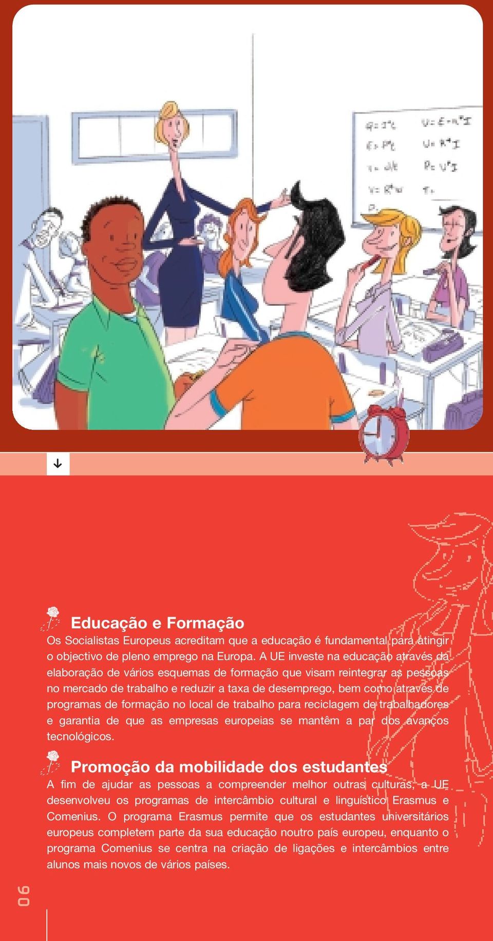 formação no local de trabalho para reciclagem de trabalhadores e garantia de que as empresas europeias se mantêm a par dos avanços tecnológicos.