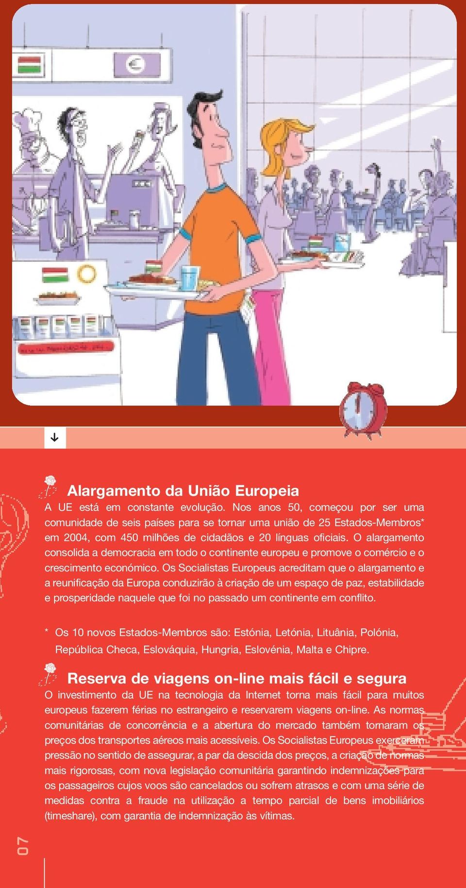 O alargamento consolida a democracia em todo o continente europeu e promove o comércio e o crescimento económico.