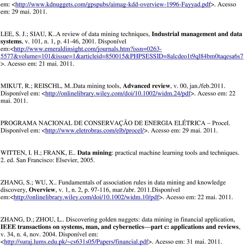 MIKUT, R.; REISCHL, M..Data mining tools, Advanced review, v. 00, jan./feb.2011. Disponível em: <http://onlinelibrary.wiley.com/doi/10.1002/widm.24/pdf>. Acesso em: 22 mai. 2011.