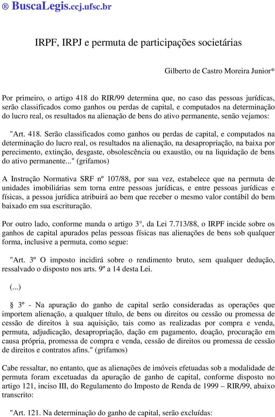 ganhos ou perdas de capital, e computados na determinação do lucro real, os resultados na alienação de bens do ativo permanente, senão vejamos: "Art. 418.