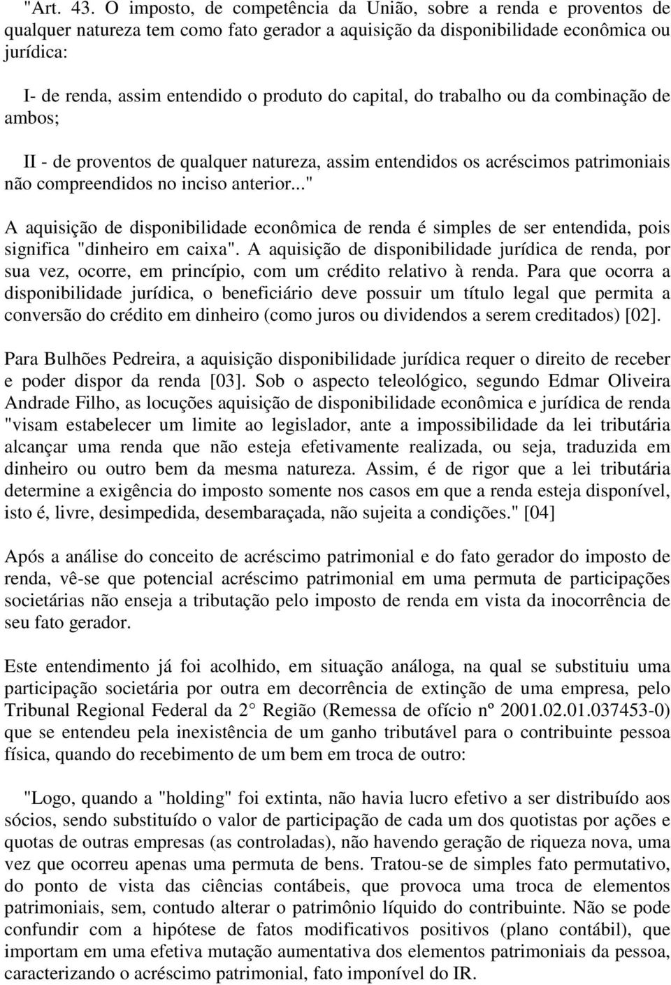 do capital, do trabalho ou da combinação de ambos; II - de proventos de qualquer natureza, assim entendidos os acréscimos patrimoniais não compreendidos no inciso anterior.