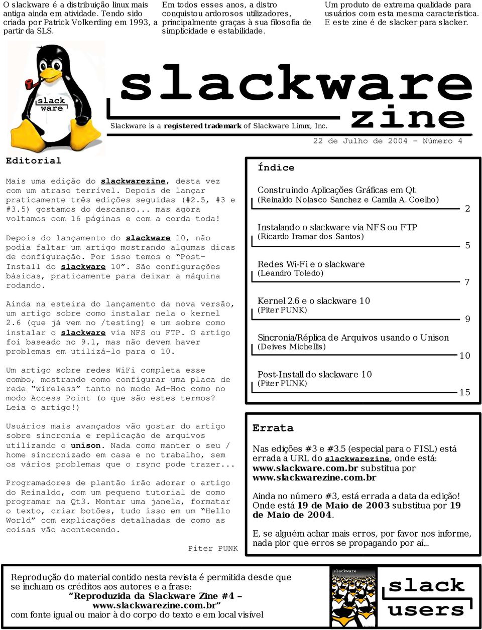 Um produto de extrema qualidade para usuários com esta mesma característica. E este zine é de slacker para slacker. slackware Slackware is a registered trademark of Slackware Linux, Inc.