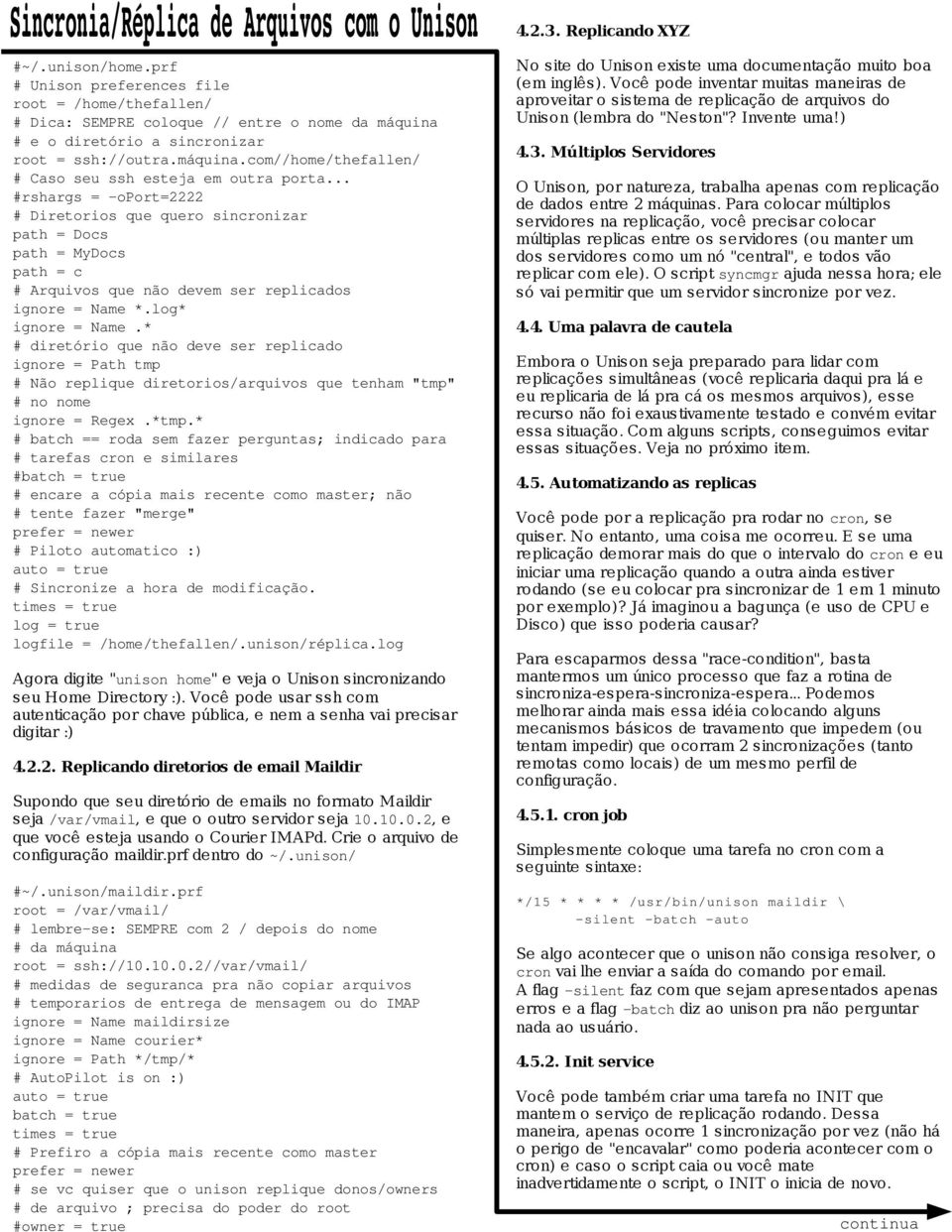 .. #rshargs = -oport=2222 # Diretorios que quero sincronizar path = Docs path = MyDocs path = c # Arquivos que não devem ser replicados ignore = Name *.log* ignore = Name.