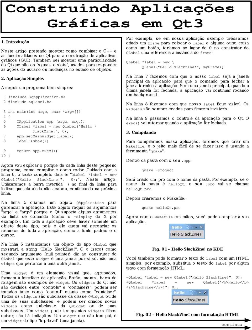 Aplicação Simples A seguir um programa bem simples: 1 #include <qapplication.h> 2 #include <qlabel.