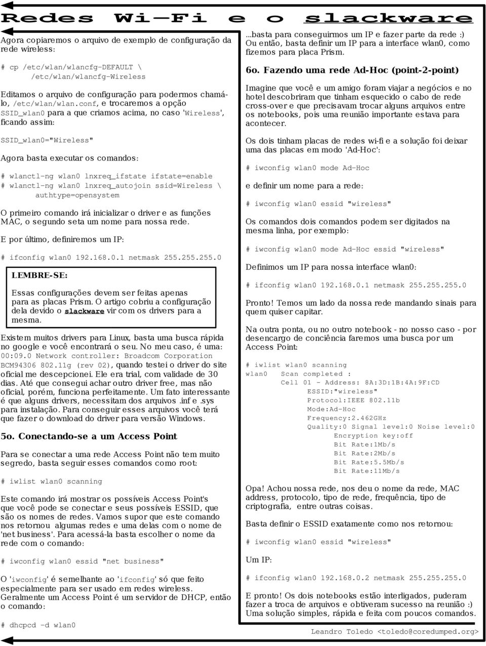 ..basta para conseguirmos um IP e fazer parte da rede :) Ou então, basta definir um IP para a interface wlan0, como fizemos para placa Prism. 6o.