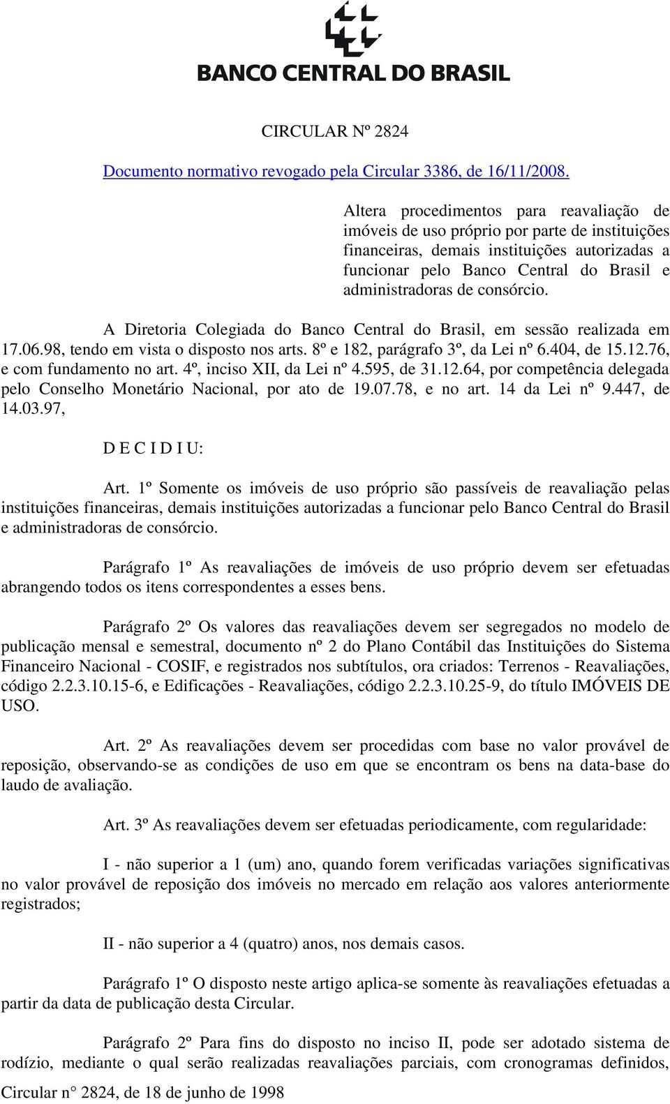 consórcio. A Diretoria Colegiada do Banco Central do Brasil, em sessão realizada em 17.06.98, tendo em vista o disposto nos arts. 8º e 182, parágrafo 3º, da Lei nº 6.404, de 15.12.