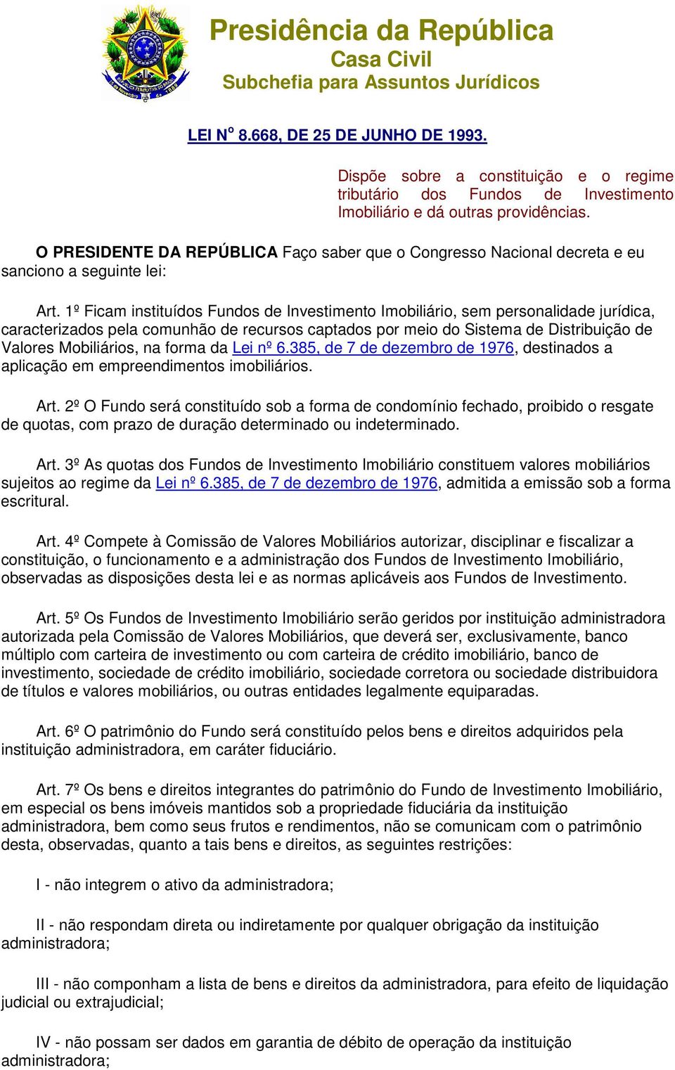 O PRESIDENTE DA REPÚBLICA Faço saber que o Congresso Nacional decreta e eu sanciono a seguinte lei: Art.