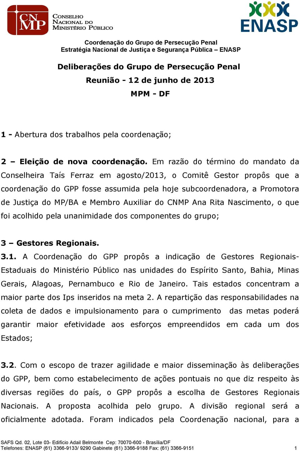 Membro Auxiliar do CNMP Ana Rita Nascimento, o que foi acolhido pela unanimidade dos componentes do grupo; 3 Gestores Regionais. 3.1.