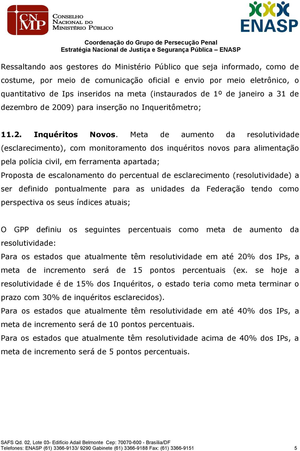 Meta de aumento da resolutividade (esclarecimento), com monitoramento dos inquéritos novos para alimentação pela polícia civil, em ferramenta apartada; Proposta de escalonamento do percentual de