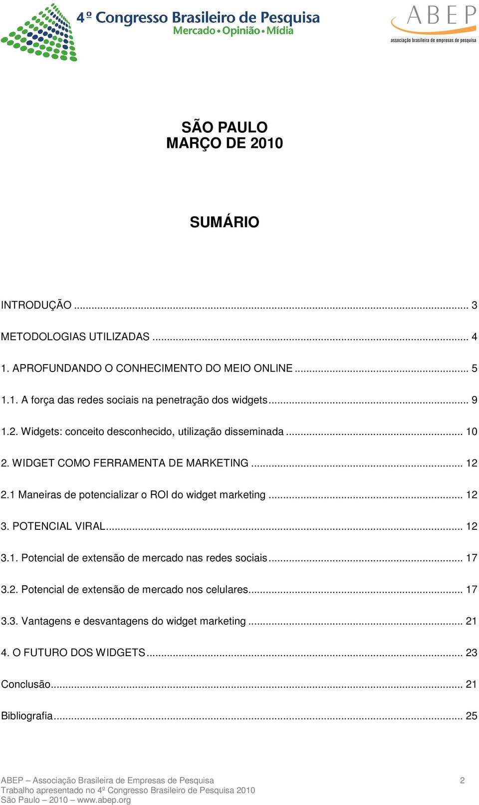 1 Maneiras de potencializar o ROI do widget marketing... 12 3. POTENCIAL VIRAL... 12 3.1. Potencial de extensão de mercado nas redes sociais... 17 3.2. Potencial de extensão de mercado nos celulares.