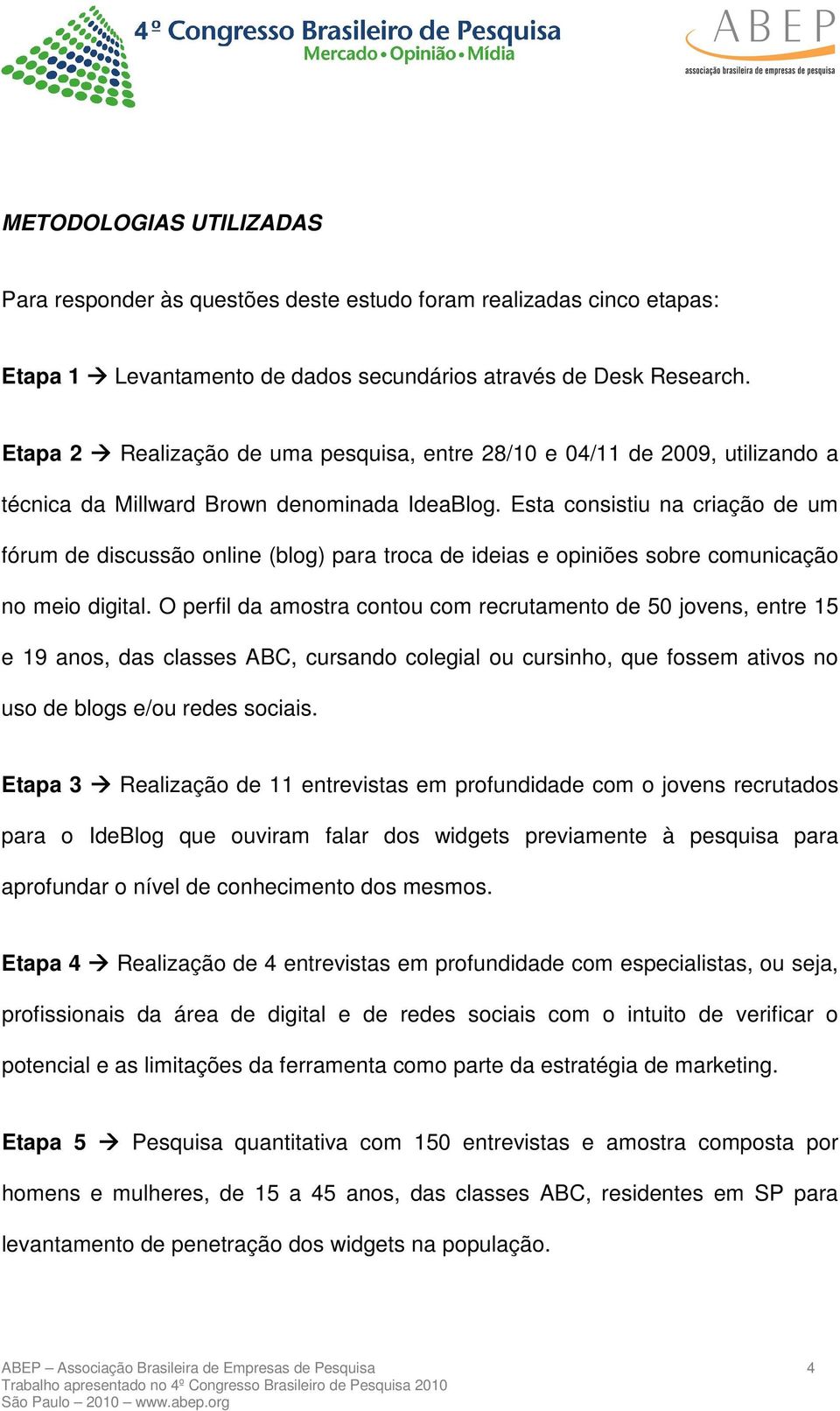 Esta consistiu na criação de um fórum de discussão online (blog) para troca de ideias e opiniões sobre comunicação no meio digital.