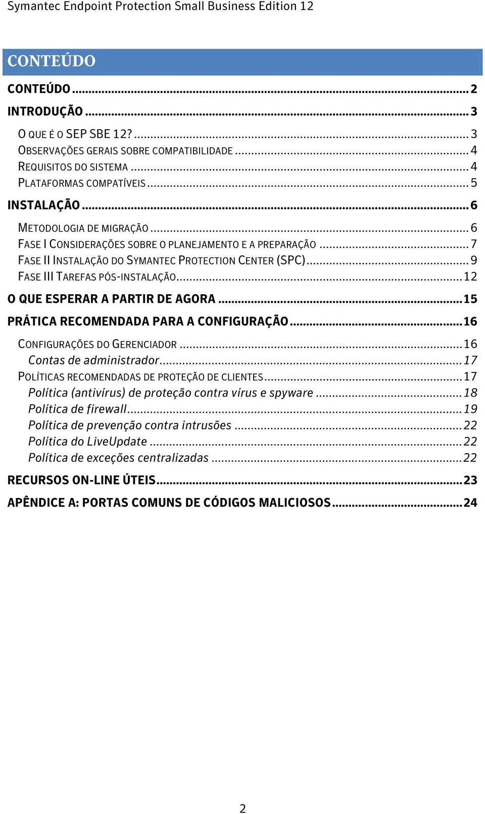 .. 12 O QUE ESPERAR A PARTIR DE AGORA... 15 PRÁTICA RECOMENDADA PARA A CONFIGURAÇÃO... 16 CONFIGURAÇÕES DO GERENCIADOR... 16 Contas de administrador... 17 POLÍTICAS RECOMENDADAS DE PROTEÇÃO DE CLIENTES.