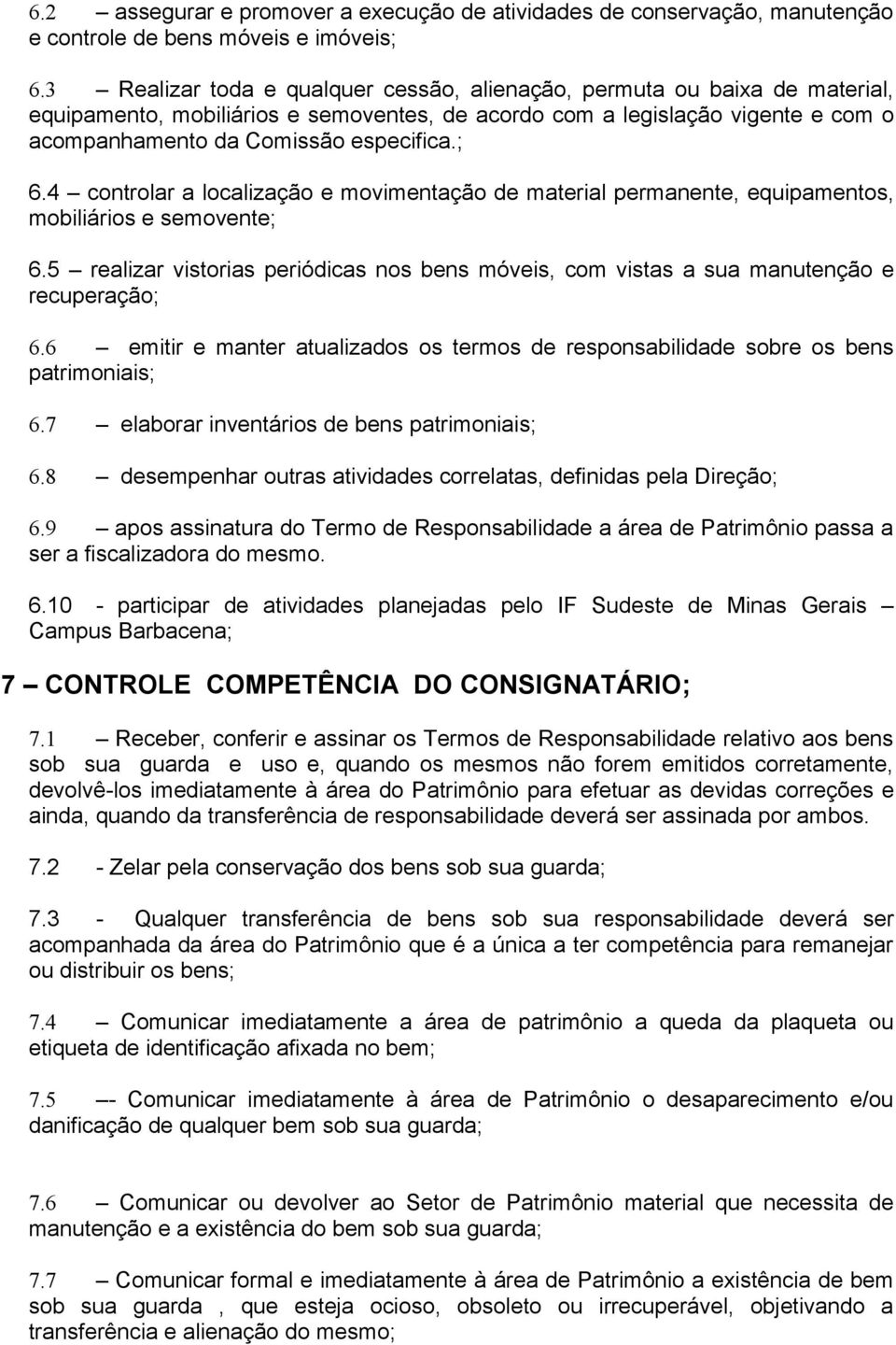 4 controlar a localização e movimentação de material permanente, equipamentos, mobiliários e semovente; 6.5 realizar vistorias periódicas nos bens móveis, com vistas a sua manutenção e recuperação; 6.