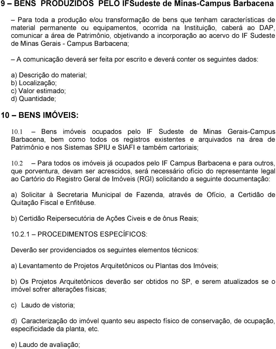 seguintes dados: a) Descrição do material; b) Localização; c) Valor estimado; d) Quantidade; 10 BENS IMÓVEIS: 10.