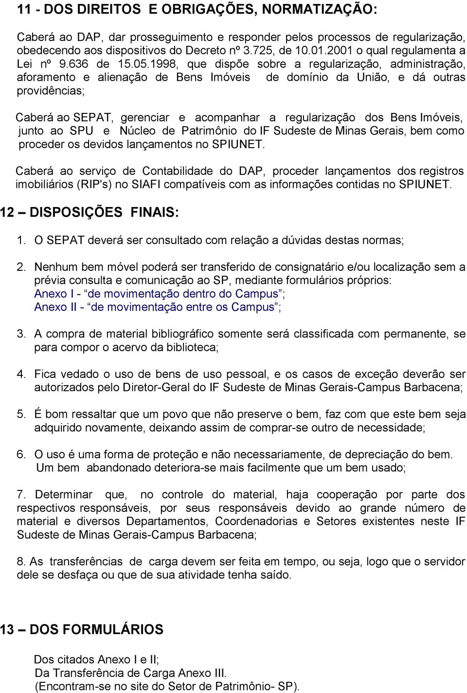 1998, que dispõe sobre a regularização, administração, aforamento e alienação de Bens Imóveis de domínio da União, e dá outras providências; Caberá ao SEPAT, gerenciar e acompanhar a regularização