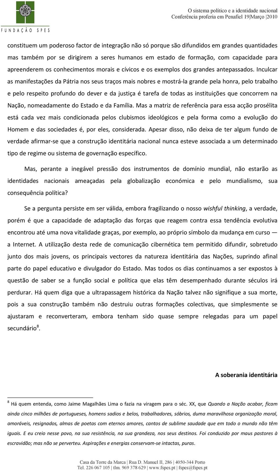 Inculcar as manifestações da Pátria nos seus traços mais nobres e mostrá la grande pela honra, pelo trabalho e pelo respeito profundo do dever e da justiça é tarefa de todas as instituições que