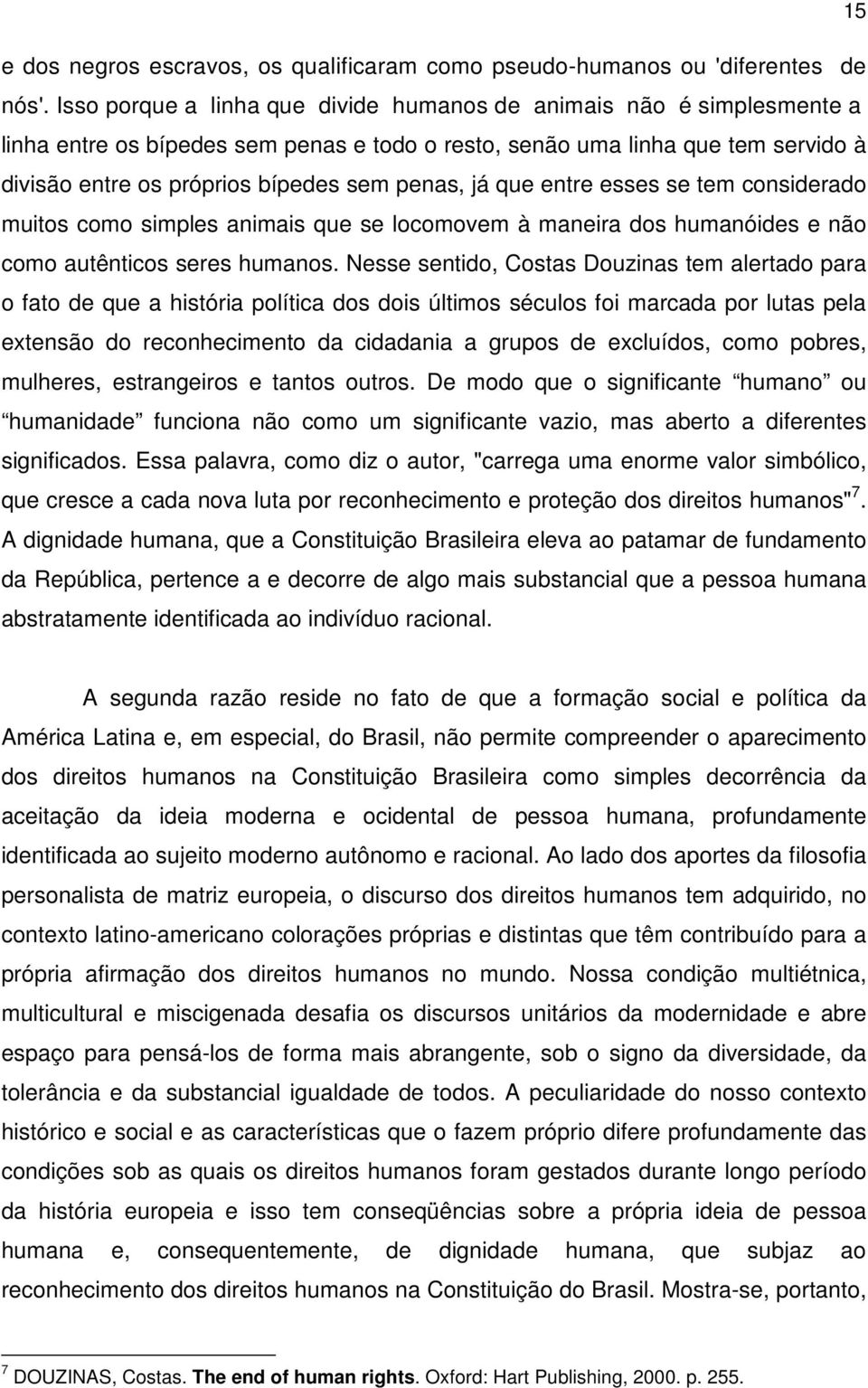 já que entre esses se tem considerado muitos como simples animais que se locomovem à maneira dos humanóides e não como autênticos seres humanos.