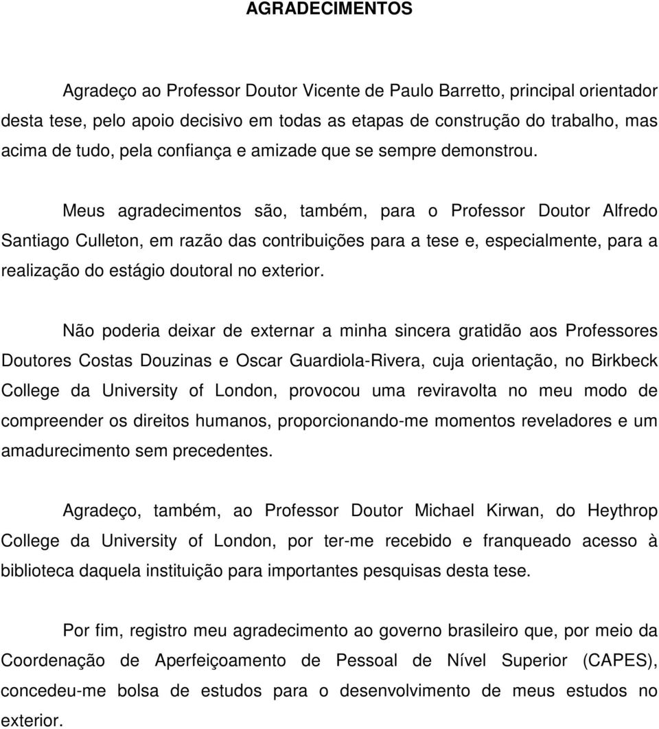 Meus agradecimentos são, também, para o Professor Doutor Alfredo Santiago Culleton, em razão das contribuições para a tese e, especialmente, para a realização do estágio doutoral no exterior.