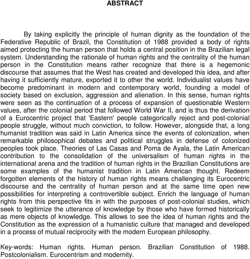 Understanding the rationale of human rights and the centrality of the human person in the Constitution means rather recognize that there is a hegemonic discourse that assumes that the West has