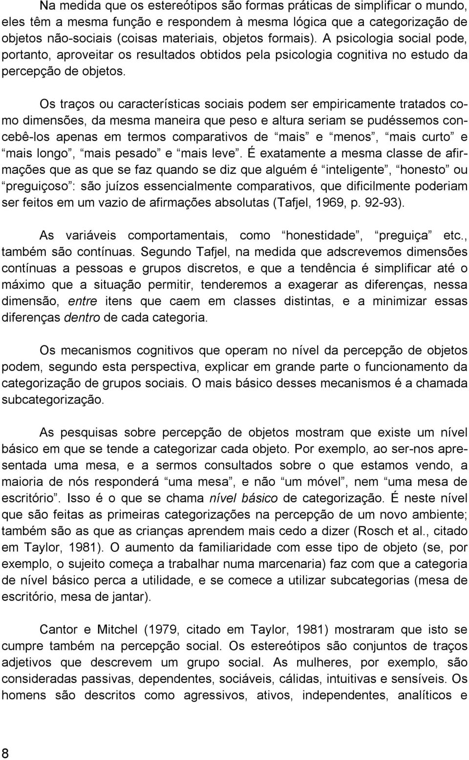 Os traços ou características sociais podem ser empiricamente tratados como dimensões, da mesma maneira que peso e altura seriam se pudéssemos concebê-los apenas em termos comparativos de mais e