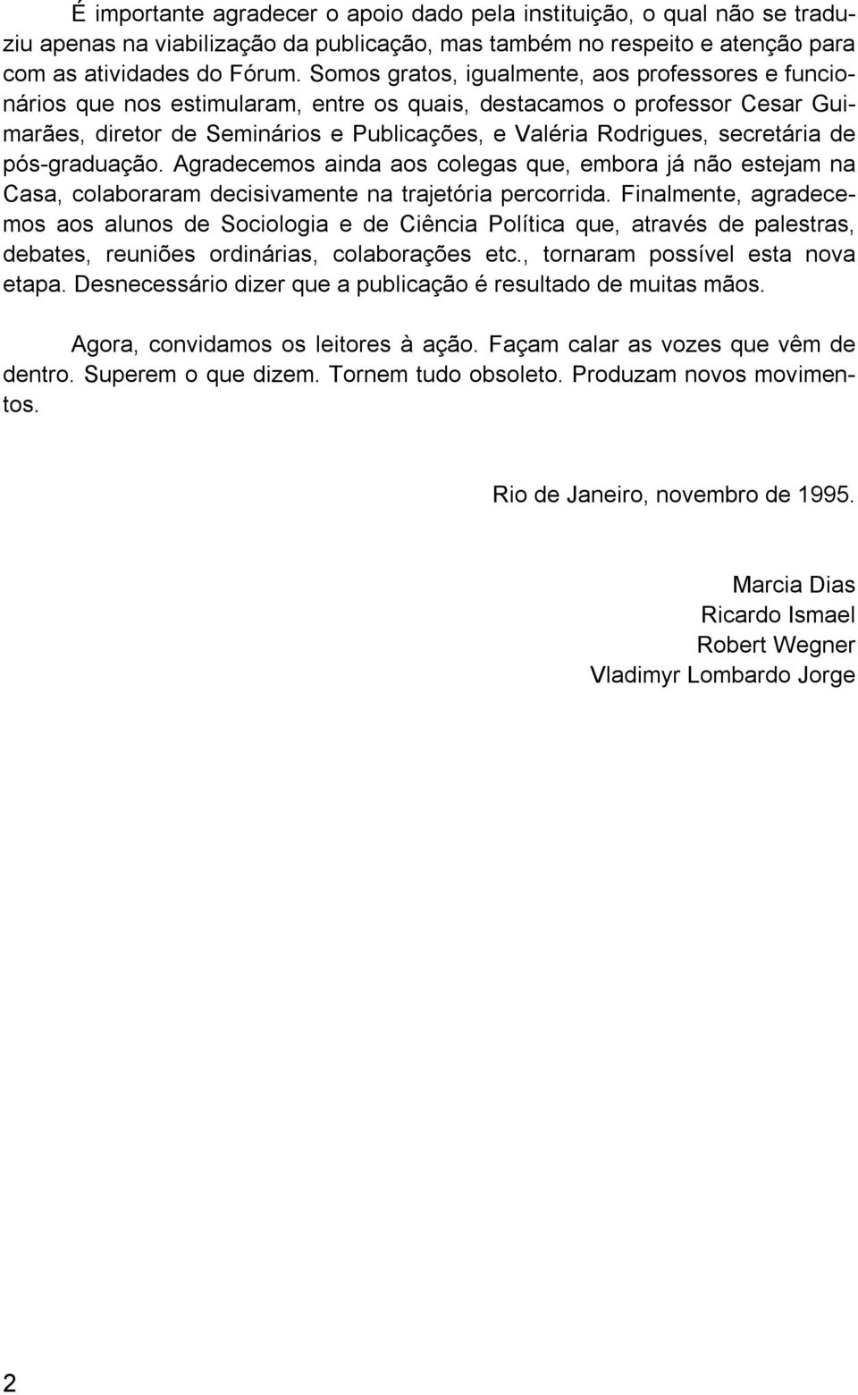 secretária de pós-graduação. Agradecemos ainda aos colegas que, embora já não estejam na Casa, colaboraram decisivamente na trajetória percorrida.