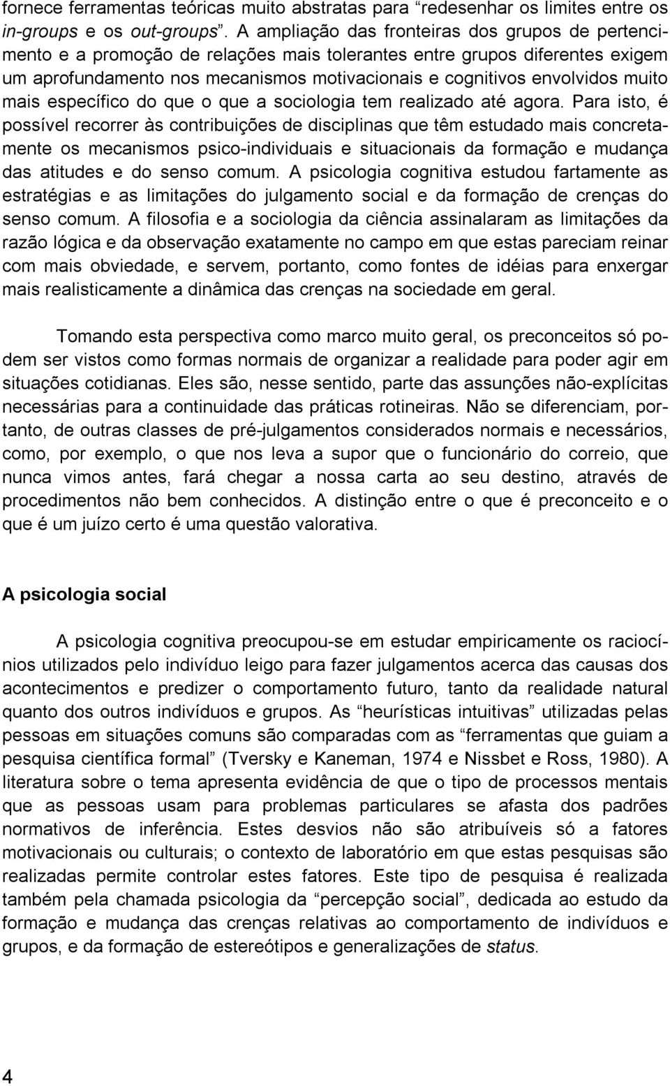 muito mais específico do que o que a sociologia tem realizado até agora.