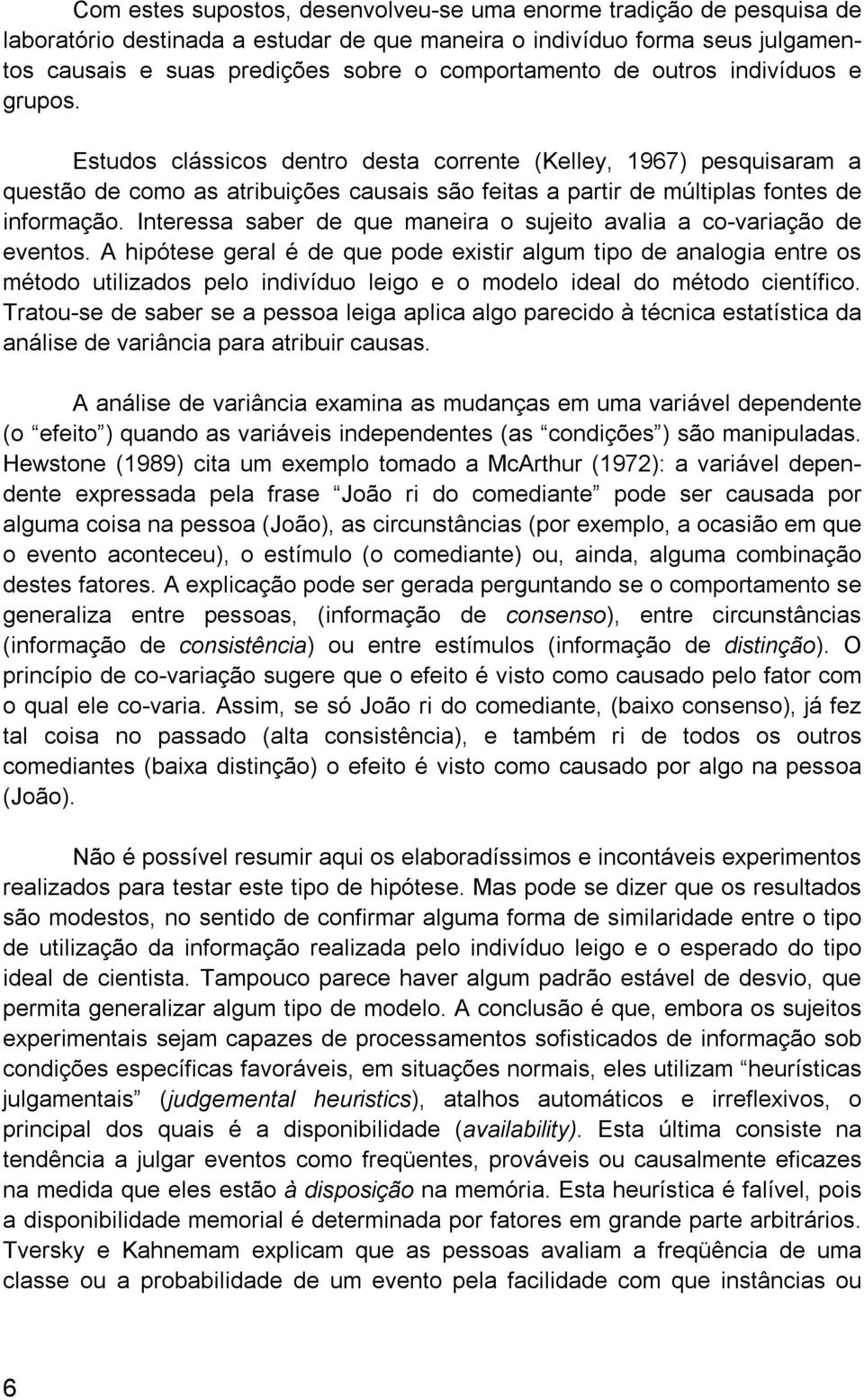 Interessa saber de que maneira o sujeito avalia a co-variação de eventos.