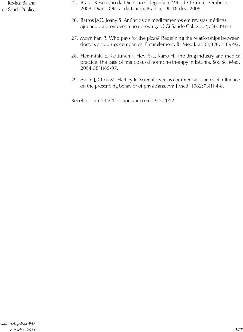 Redefining the relationships between doctors and drugs companies. Entanglement. Br Med J. 2003;326:1189-92. 28. Hemminki E, Karttunen T, Hovi S-L, Karro H.