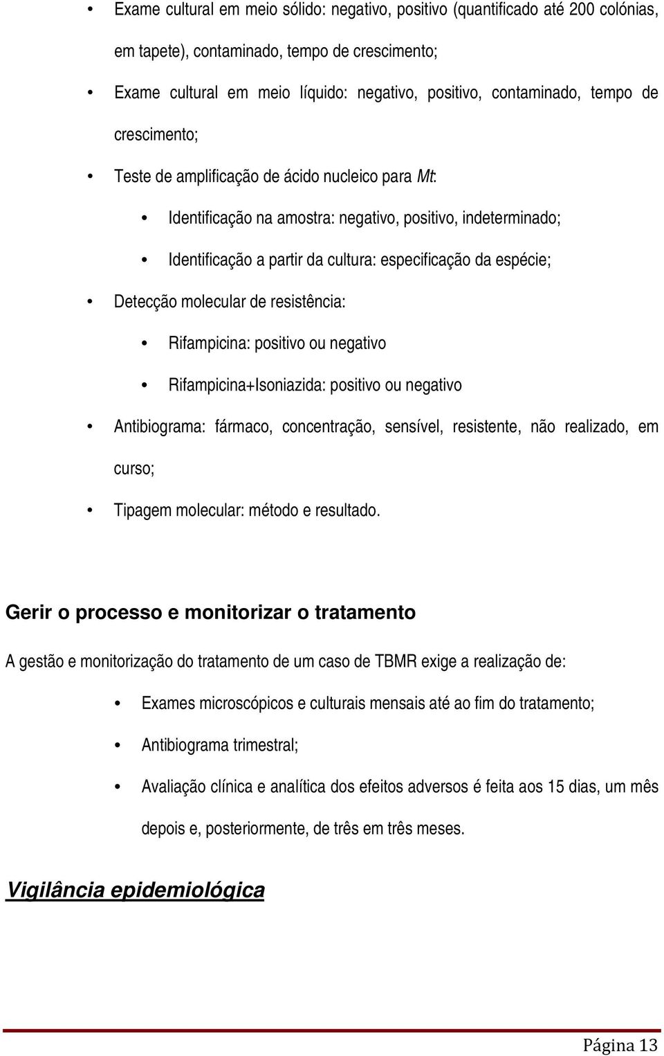 molecular de resistência: Rifampicina: positivo ou negativo Rifampicina+Isoniazida: positivo ou negativo Antibiograma: fármaco, concentração, sensível, resistente, não realizado, em curso; Tipagem