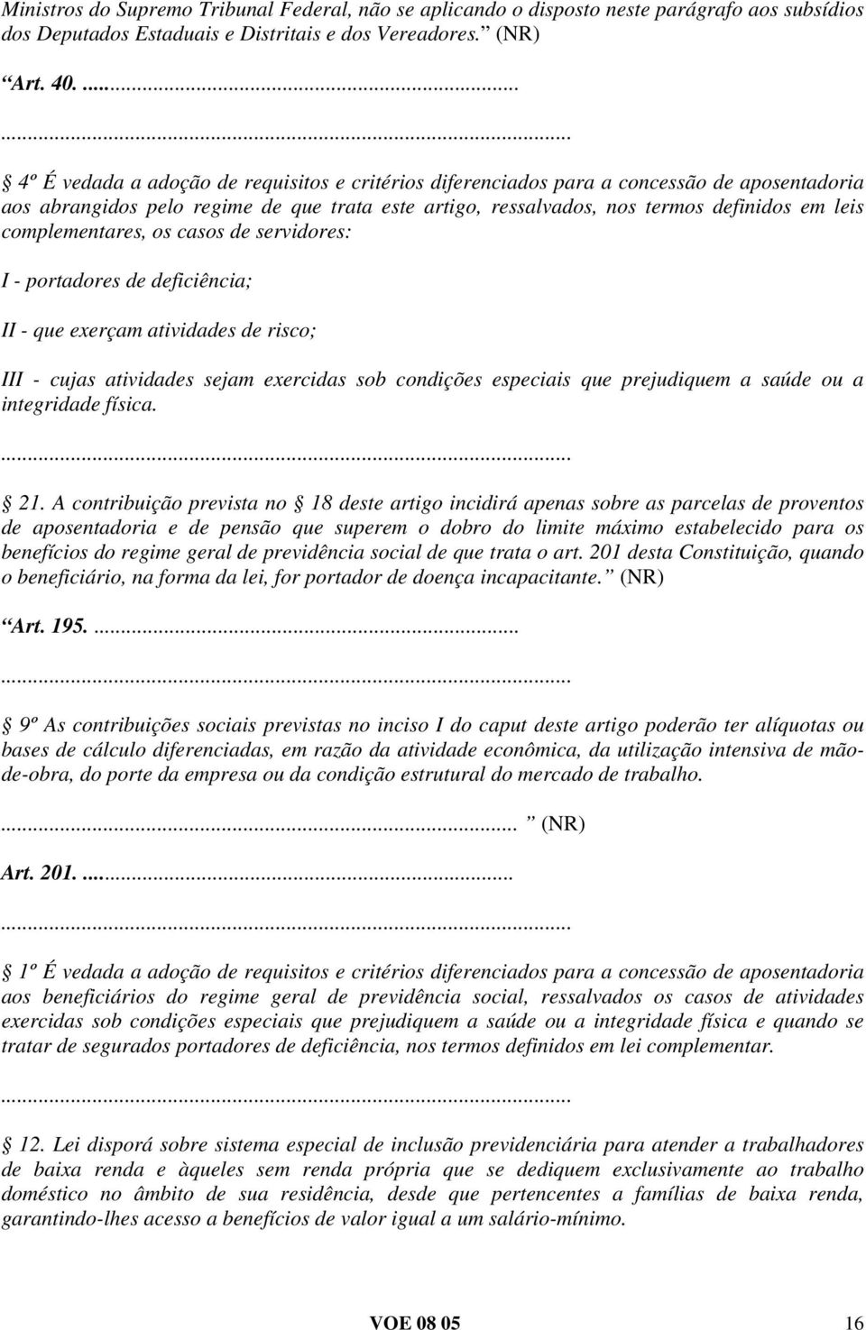 complementares, os casos de servidores: I - portadores de deficiência; II - que exerçam atividades de risco; III - cujas atividades sejam exercidas sob condições especiais que prejudiquem a saúde ou