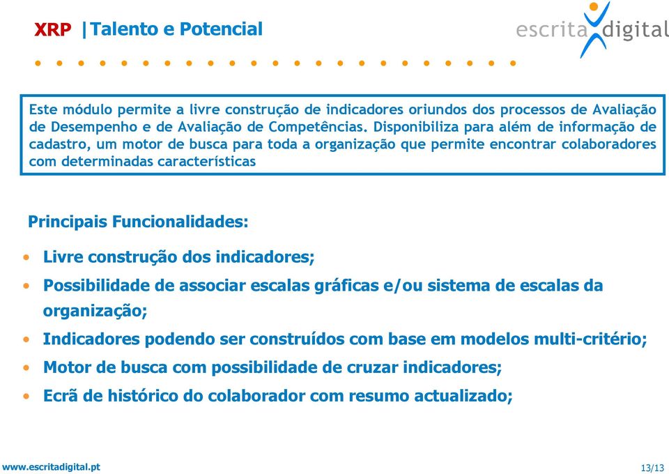 Principais Funcionalidades: Livre construção dos indicadores; Possibilidade de associar escalas gráficas e/ou sistema de escalas da organização; Indicadores podendo ser