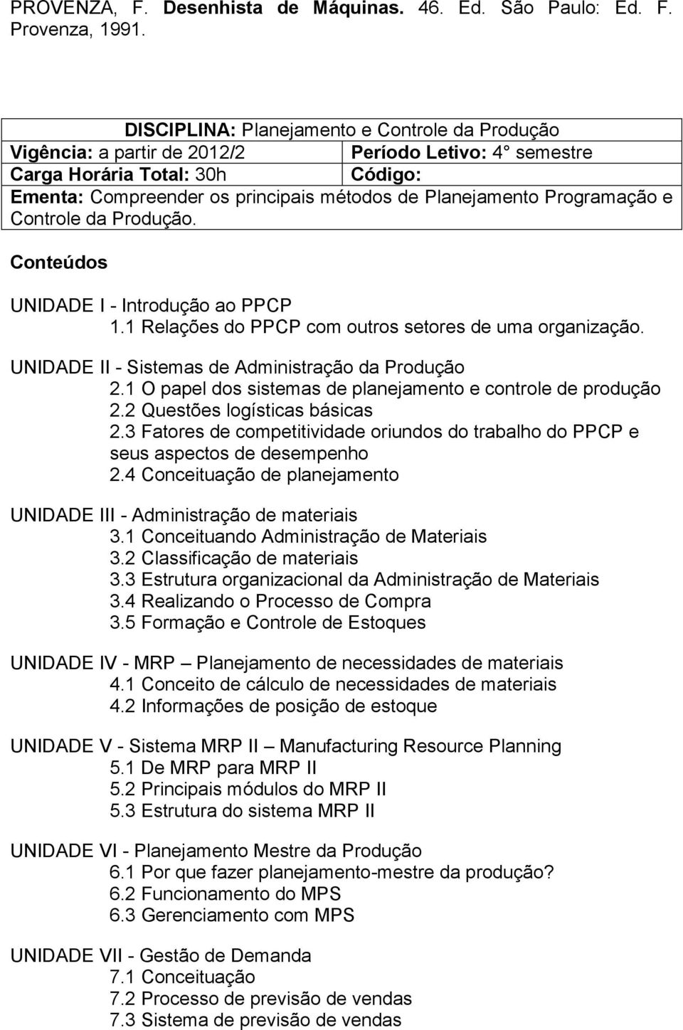 UNIDADE I - Introdução ao PPCP 1.1 Relações do PPCP com outros setores de uma organização. UNIDADE II - Sistemas de Administração da Produção 2.