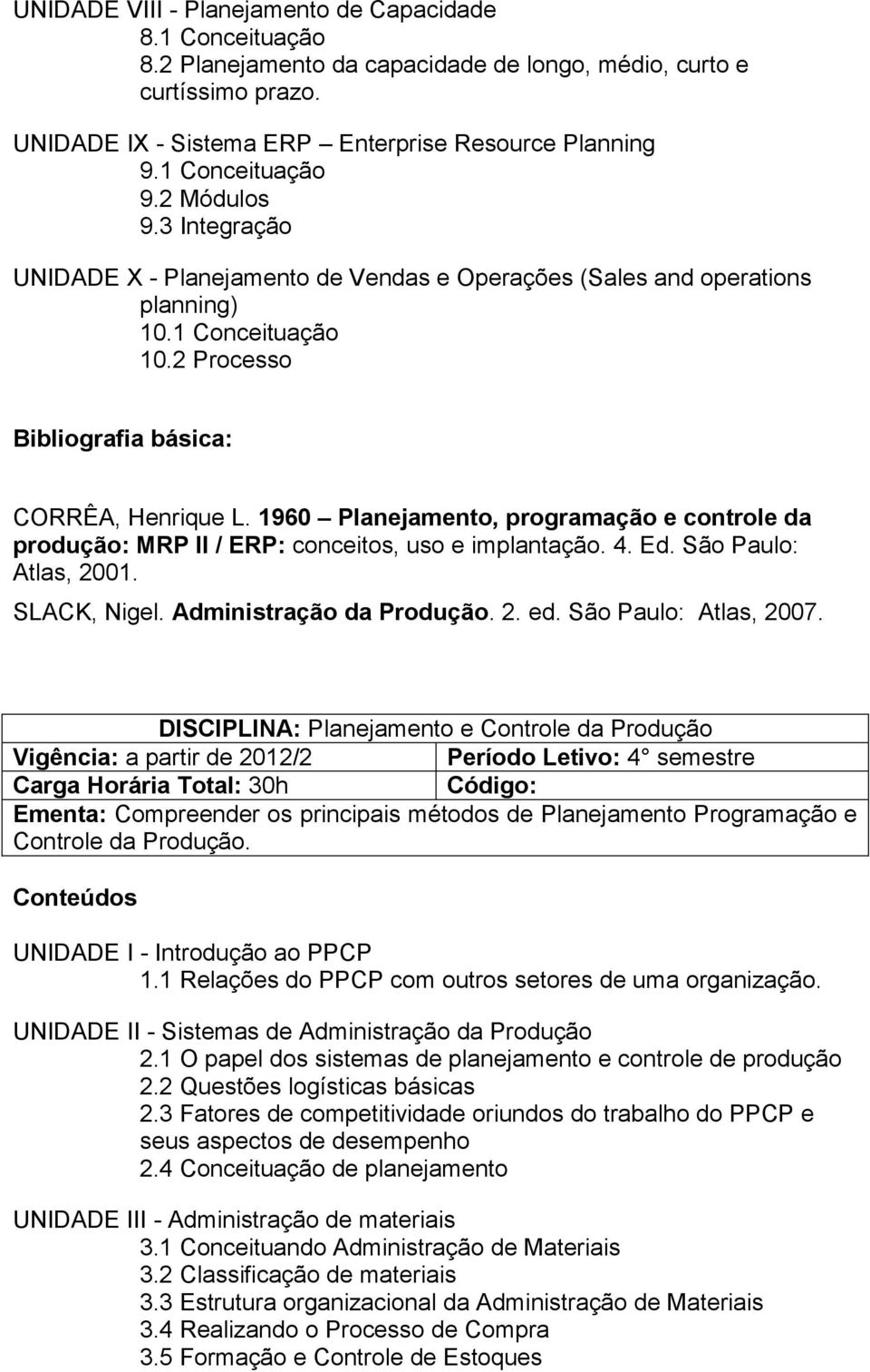 1960 Planejamento, programação e controle da produção: MRP II / ERP: conceitos, uso e implantação. 4. Ed. São Paulo: Atlas, 2001. SLACK, Nigel. Administração da Produção. 2. ed.