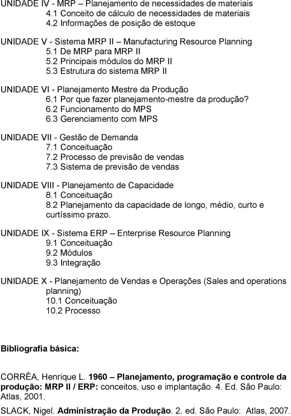 3 Estrutura do sistema MRP II UNIDADE VI - Planejamento Mestre da Produção 6.1 Por que fazer planejamento-mestre da produção? 6.2 Funcionamento do MPS 6.