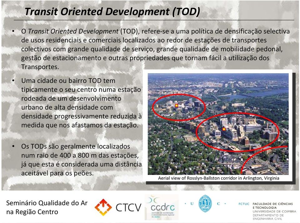 Uma cidade ou bairro TOD tem tipicamente o seu centro numa estação rodeada de um desenvolvimento urbano de alta densidade com densidade progressivamente reduzida à medida que nos afastamos da